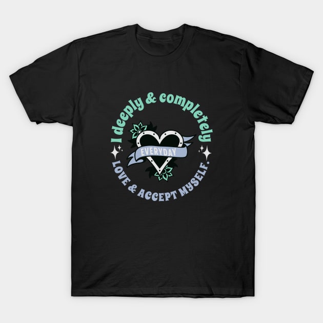 I Deeply and Completely Love and Accept Myself T-Shirt by tnts